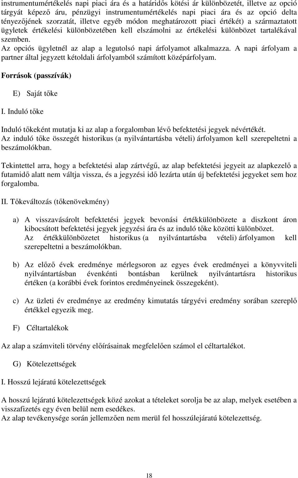 Az opciós ügyletnél az alap a legutolsó napi árfolyamot alkalmazza. A napi árfolyam a partner által jegyzett kétoldali árfolyamból számított középárfolyam. Források (passzívák) E) Saját tıke I.