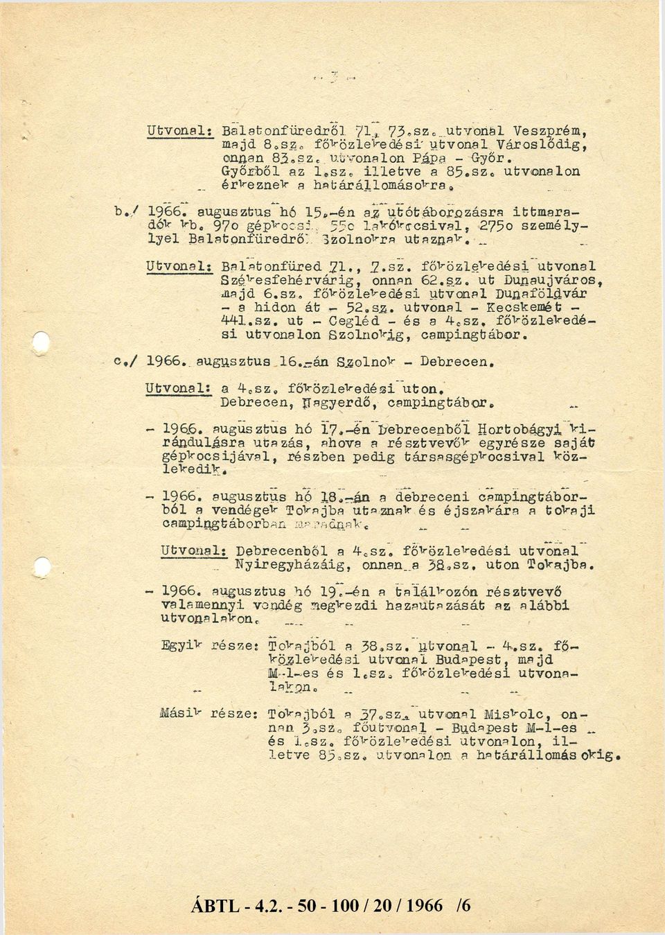 főközlekedési útvonl Székesfehérvárig, onnn 6. sz. ú t Dunújváros, mjd 6.s z, főközlekedési útvonl Dunföldvár hídon át 5.s z. útvonl Kecskemét 4 4.sz. út Cegléd és 4. sz. főközlekedé si útvonlon Szolnokig, cmpingtábor.