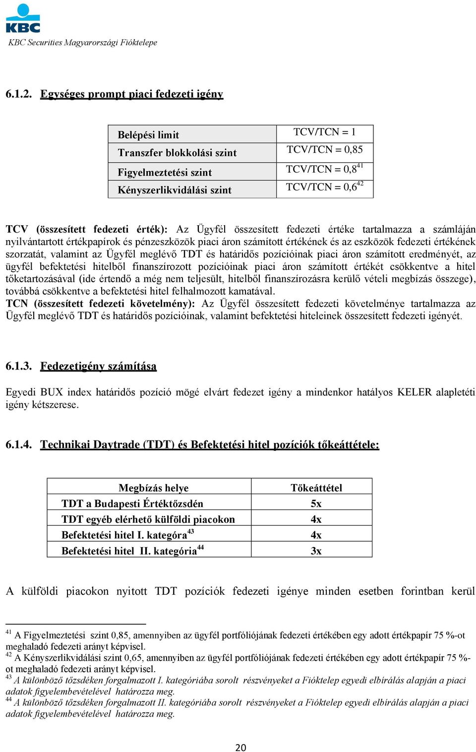 (összesített fedezeti érték): Az Ügyfél összesített fedezeti értéke tartalmazza a számláján nyilvántartott értékpapírok és pénzeszközök piaci áron számított értékének és az eszközök fedezeti