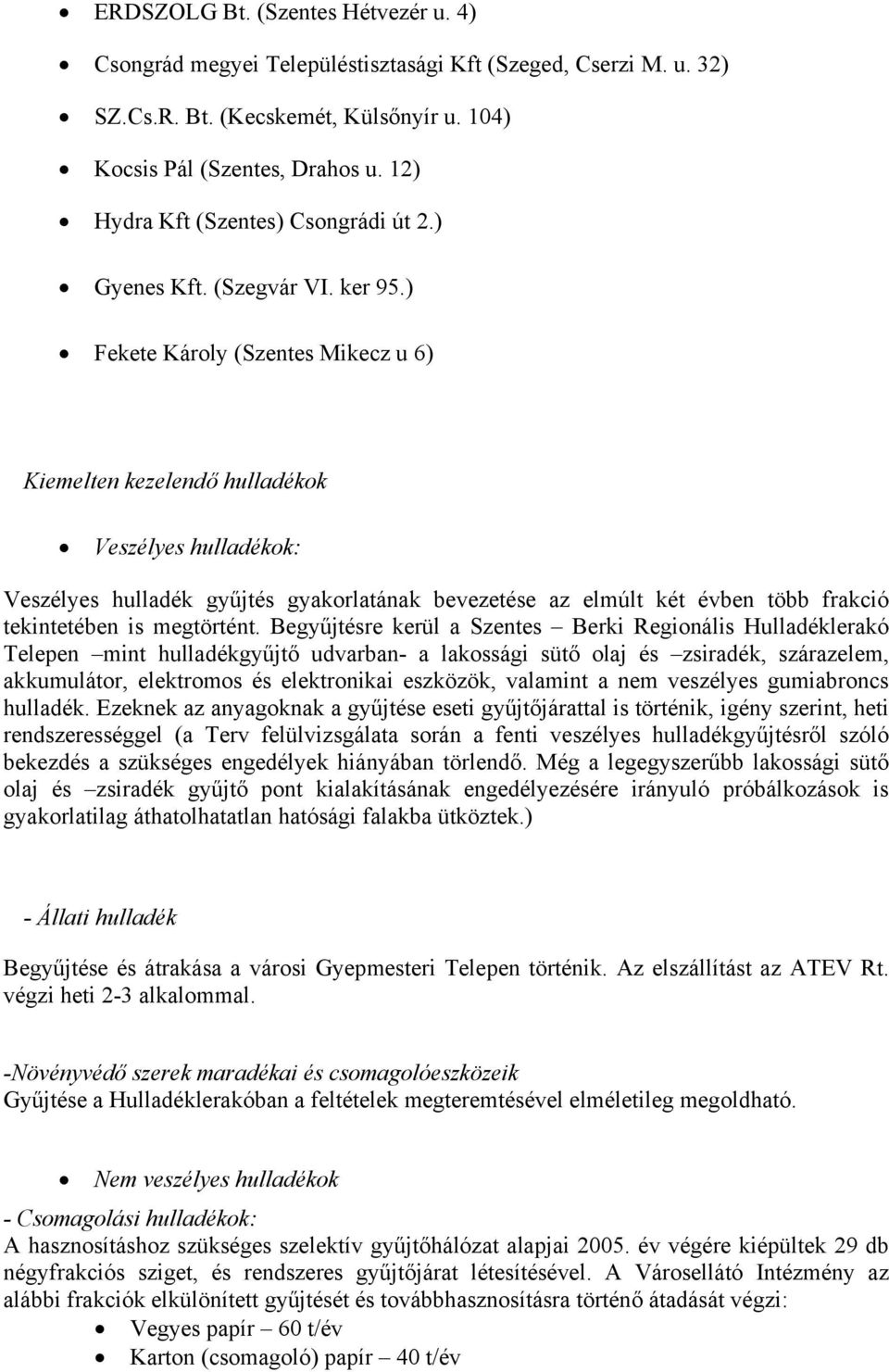 ) Fekete Károly (Szentes Mikecz u 6) Kiemelten kezelendő hulladékok Veszélyes hulladékok: Veszélyes hulladék gyűjtés gyakorlatának bevezetése az elmúlt két évben több frakció tekintetében is