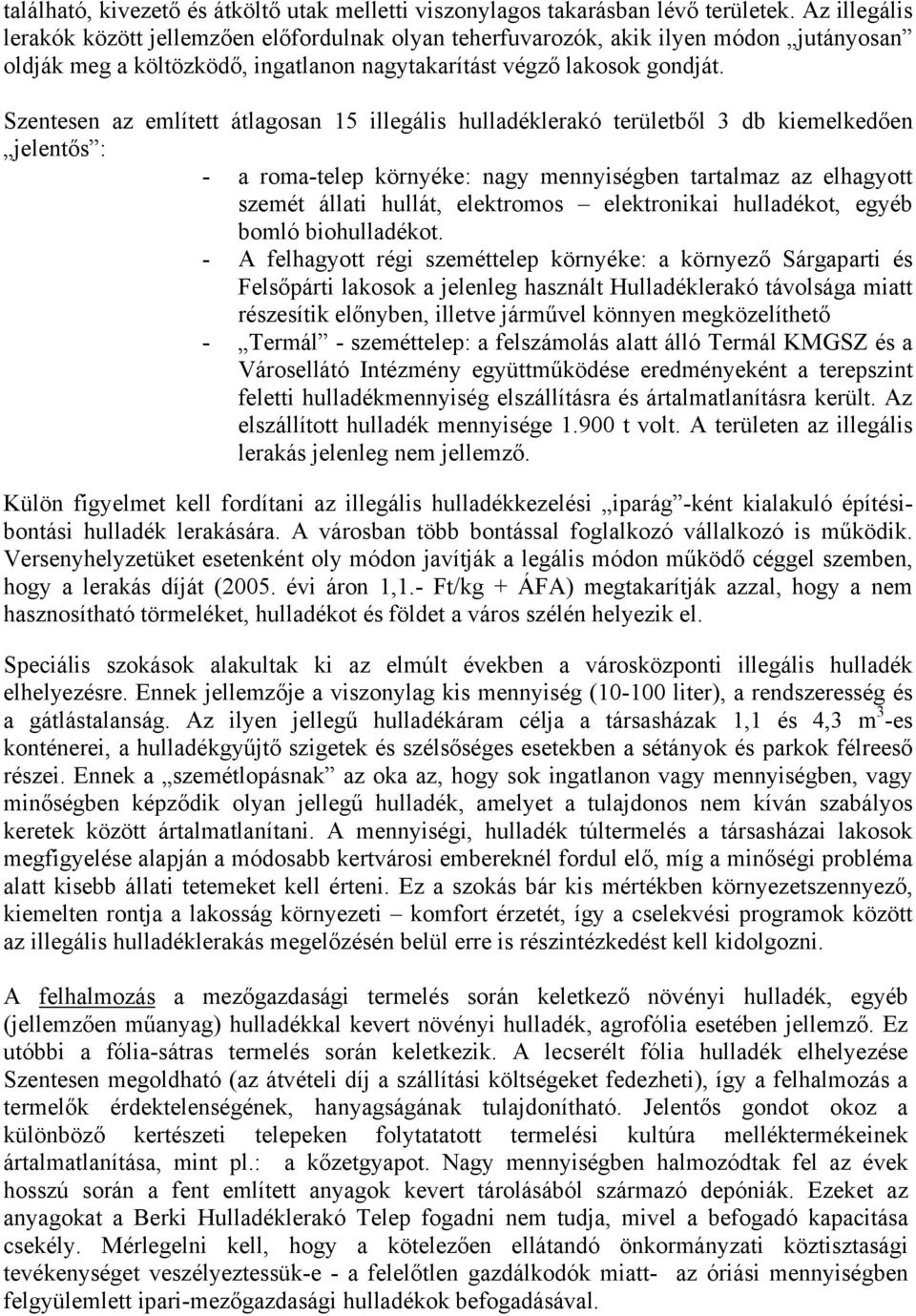 Szentesen az említett átlagosan 15 illegális hulladéklerakó területből 3 db kiemelkedően jelentős : - a roma-telep környéke: nagy mennyiségben tartalmaz az elhagyott szemét állati hullát, elektromos