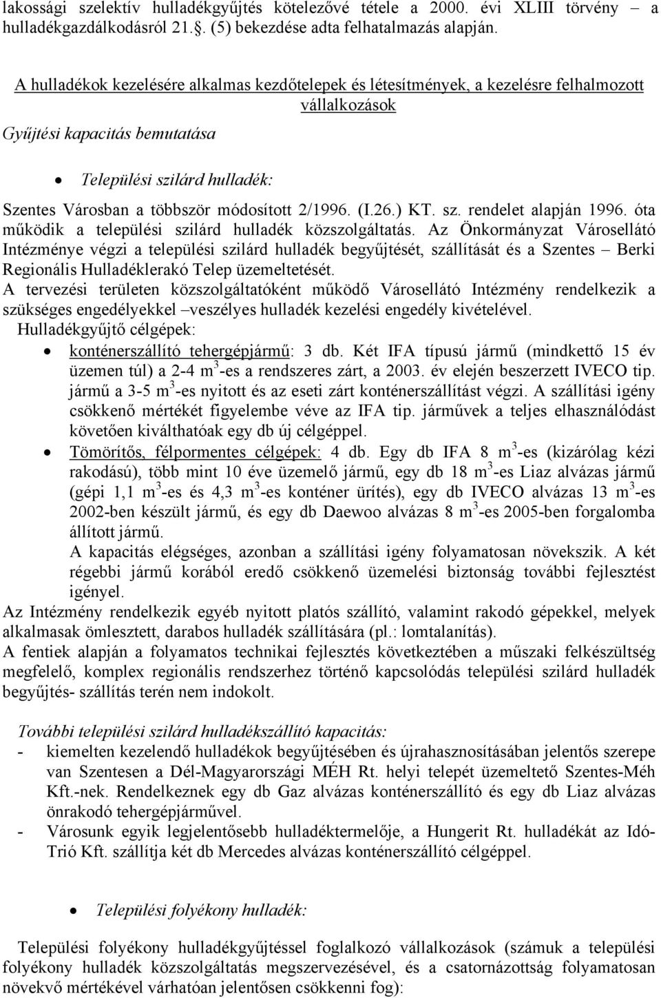 módosított 2/1996. (I.26.) KT. sz. rendelet alapján 1996. óta működik a települési szilárd hulladék közszolgáltatás.