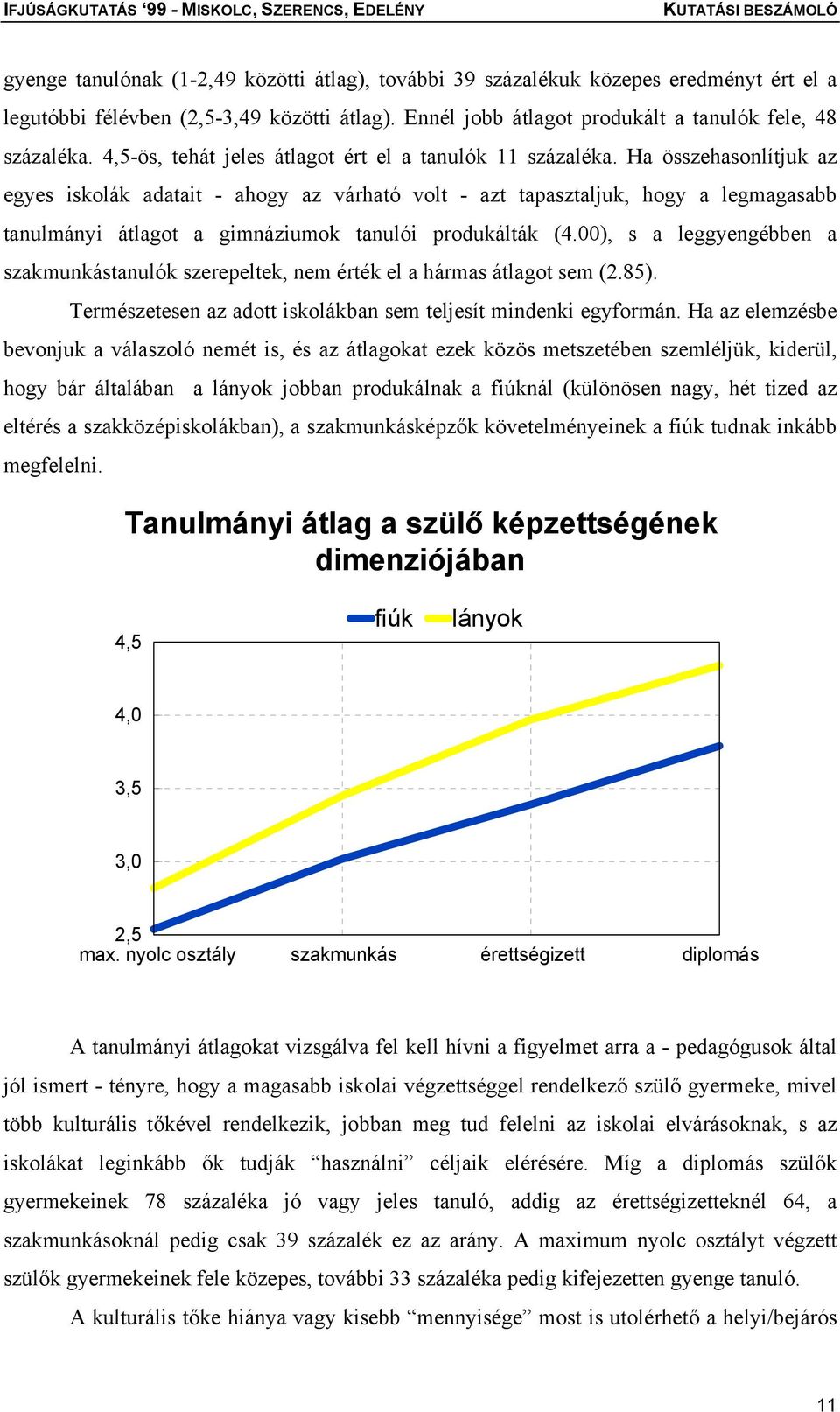 Ha összehasonlítjuk az egyes iskolák adatait - ahogy az várható volt - azt tapasztaljuk, hogy a legmagasabb tanulmányi átlagot a gimnáziumok tanulói produkálták (4.