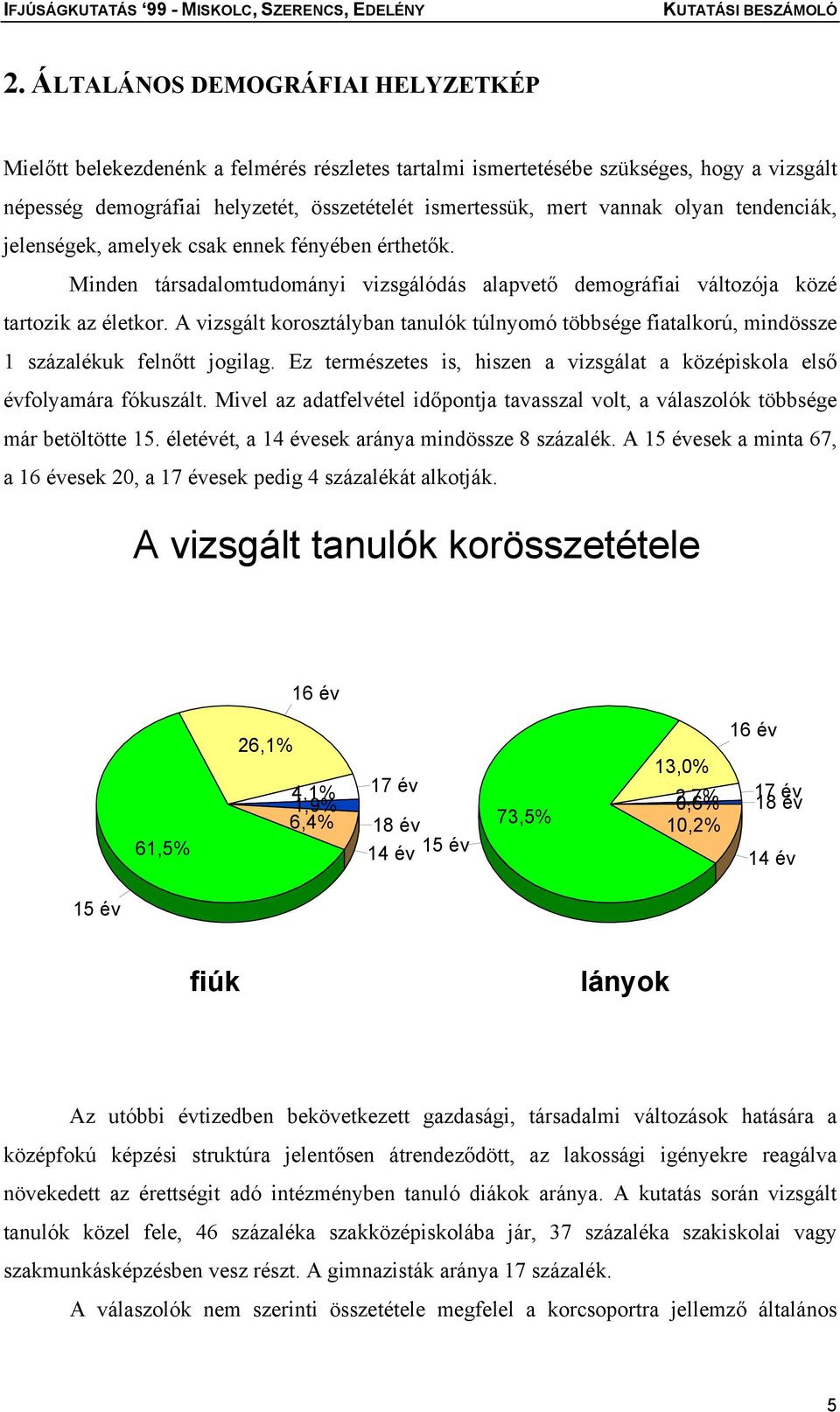 A vizsgált korosztályban tanulók túlnyomó többsége fiatalkorú, mindössze 1 százalékuk felnőtt jogilag. Ez természetes is, hiszen a vizsgálat a középiskola első évfolyamára fókuszált.