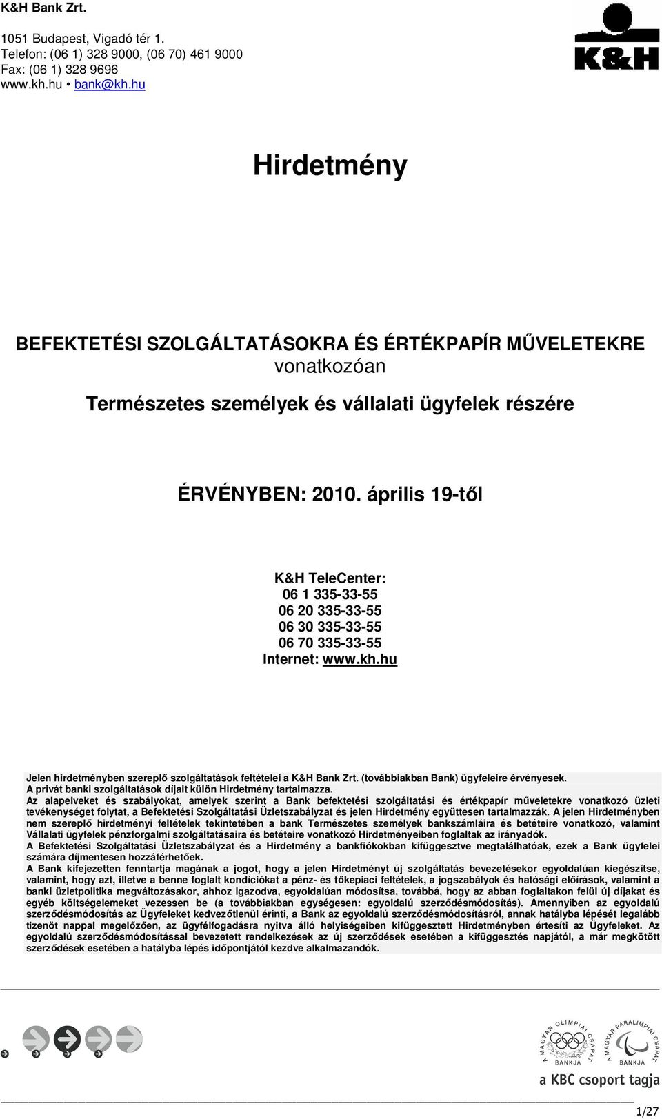 április 19-től K&H TeleCenter: 06 1 335-33-55 06 20 335-33-55 06 30 335-33-55 06 70 335-33-55 Internet: www.kh.hu Jelen hirdetményben szereplő szolgáltatások feltételei a K&H Bank Zrt.