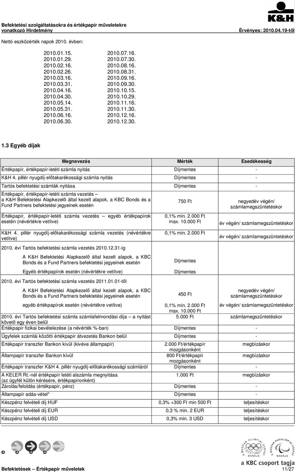 pillér nyugdíj-előtakarékossági számla nyitás Díjmentes - Tartós befektetési számlák nyitása Díjmentes - Értékpapír, értékpapír-letéti számla vezetés a K&H Befektetési Alapkezelő által kezelt alapok,