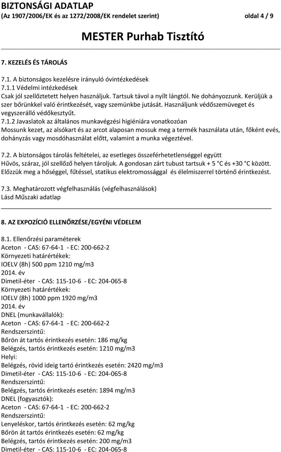 2 Javaslatok az általános munkavégzési higiéniára vonatkozóan Mossunk kezet, az alsókart és az arcot alaposan mossuk meg a termék használata után, főként evés, dohányzás vagy mosdóhasználat előtt,