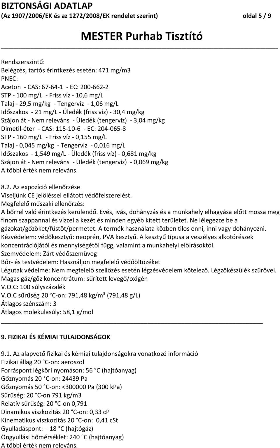 Tengervíz - 0,016 mg/l Időszakos - 1,549 mg/l - Üledék (friss víz) - 0,681 mg/kg Szájon át - Nem releváns - Üledék (tengervíz) - 0,069 mg/kg 8.2.