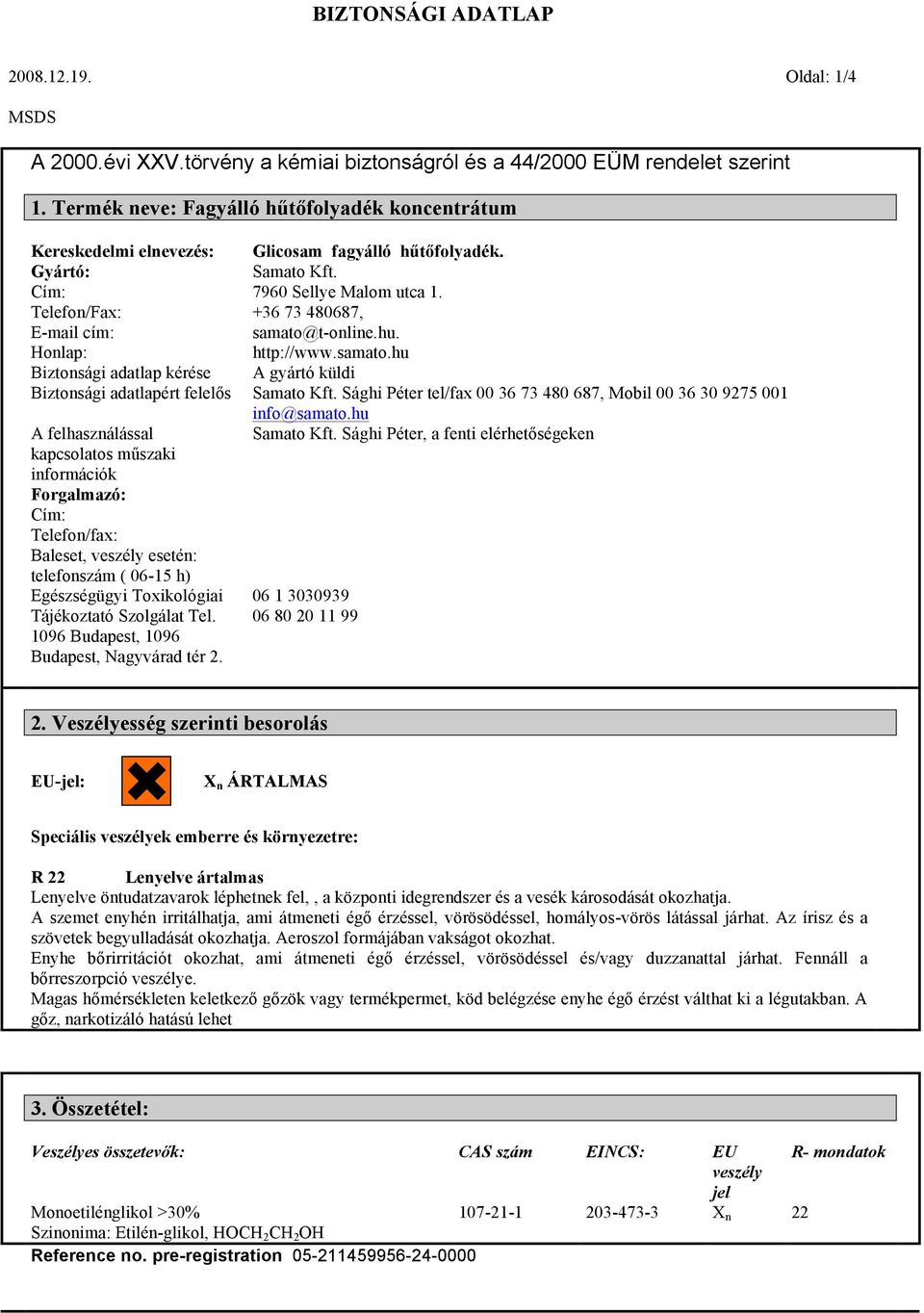 kapcsolatos műszaki információk Forgalmazó: Cím: Telefon/fax: Baleset, veszély esetén: telefonszám ( 06-15 h) Egészségügyi Toxikológiai Tájékoztató Szolgálat Tel.