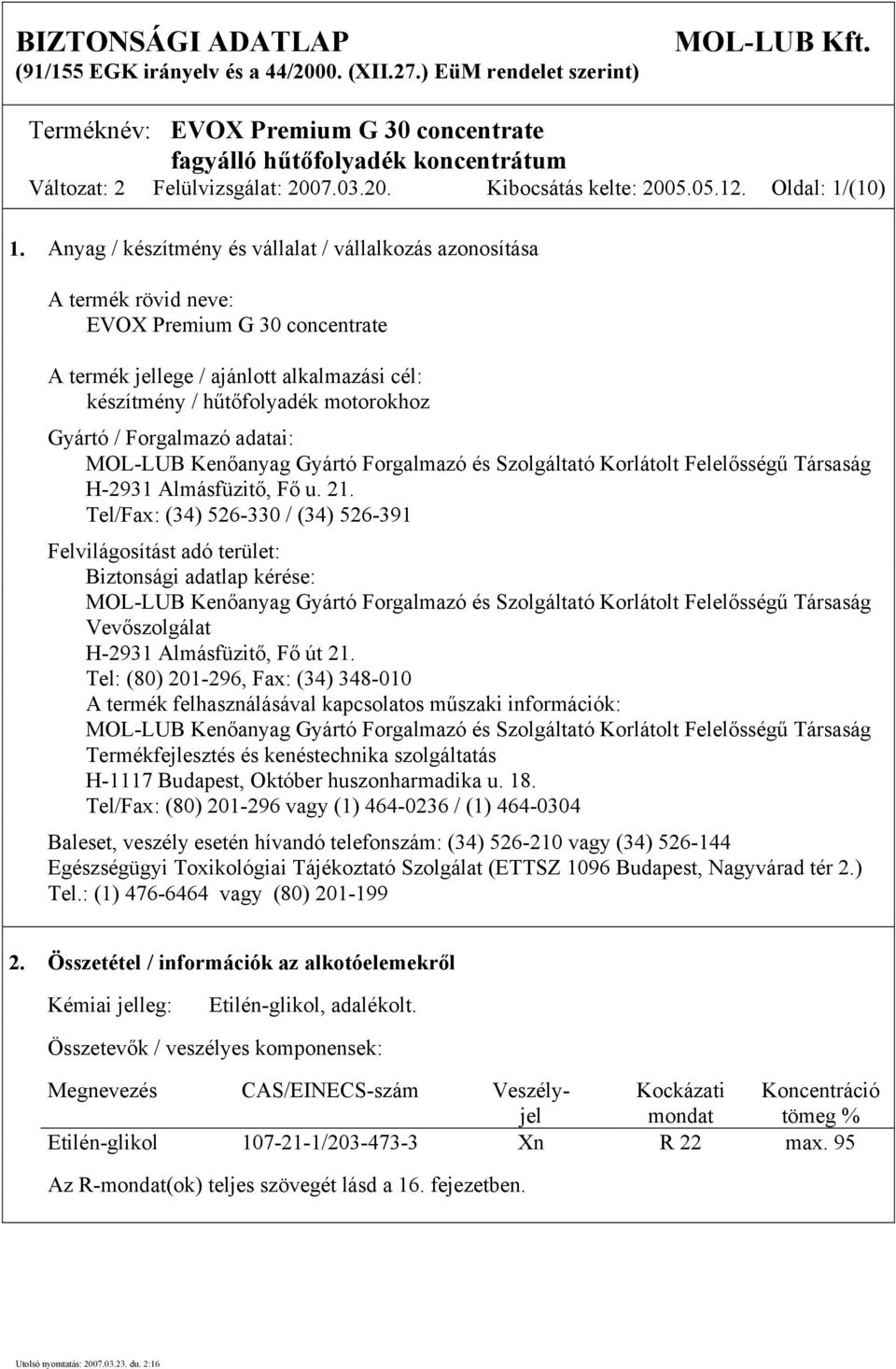 Anyag / készítmény és vállalat / vállalkozás azonosítása A termék rövid neve: EVOX Premium G 30 concentrate A termék jellege / ajánlott alkalmazási cél: készítmény / hűtőfolyadék motorokhoz Gyártó /