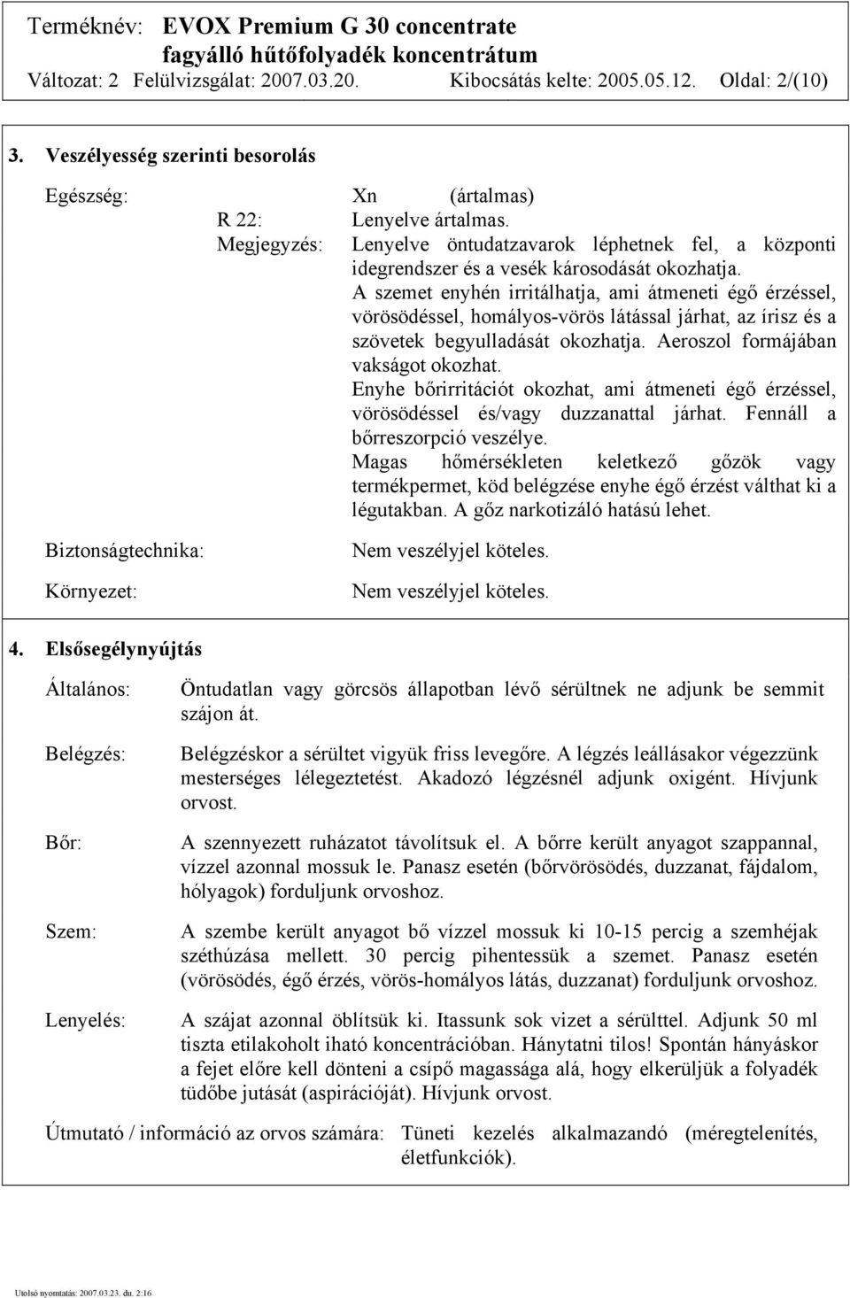 A szemet enyhén irritálhatja, ami átmeneti égő érzéssel, vörösödéssel, homályos-vörös látással járhat, az írisz és a szövetek begyulladását okozhatja. Aeroszol formájában vakságot okozhat.