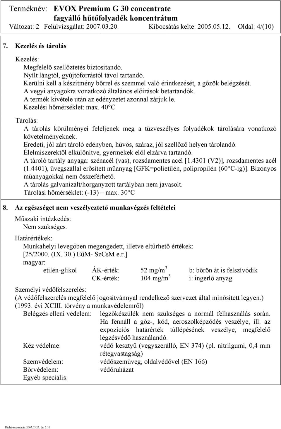 Kezelési hőmérséklet: max. 40 C Tárolás: A tárolás körülményei feleljenek meg a tűzveszélyes folyadékok tárolására vonatkozó követelményeknek.