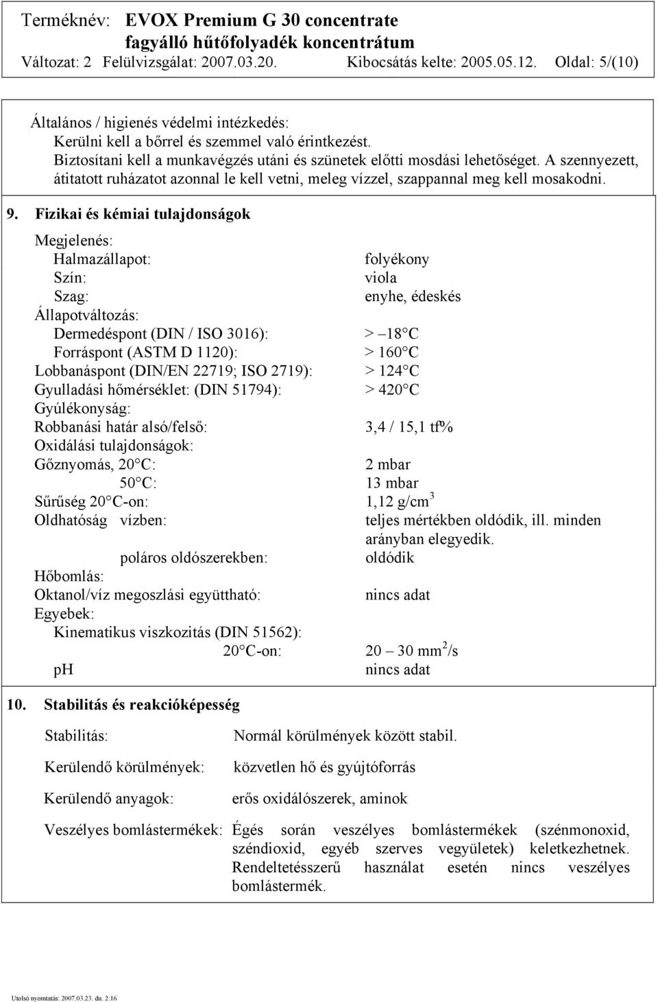 Fizikai és kémiai tulajdonságok Megjelenés: Halmazállapot: folyékony Szín: viola Szag: enyhe, édeskés Állapotváltozás: Dermedéspont (DIN / ISO 3016): > 18 C Forráspont (ASTM D 1120): > 160 C