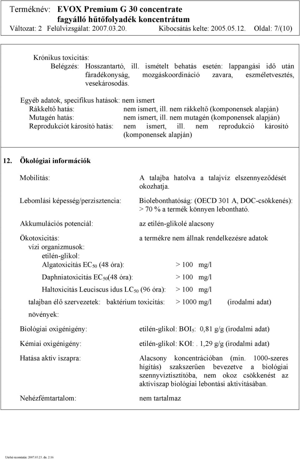 nem rákkeltő (komponensek alapján) Mutagén hatás: nem ismert, ill. nem mutagén (komponensek alapján) Reprodukciót károsító hatás: nem ismert, ill. nem reprodukció károsító (komponensek alapján) 12.