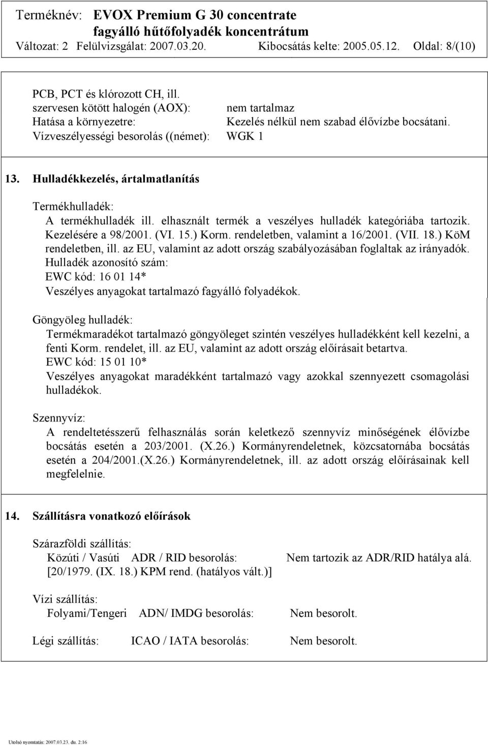 Hulladékkezelés, ártalmatlanítás Termékhulladék: A termékhulladék ill. elhasznált termék a veszélyes hulladék kategóriába tartozik. Kezelésére a 98/2001. (VI. 15.) Korm.