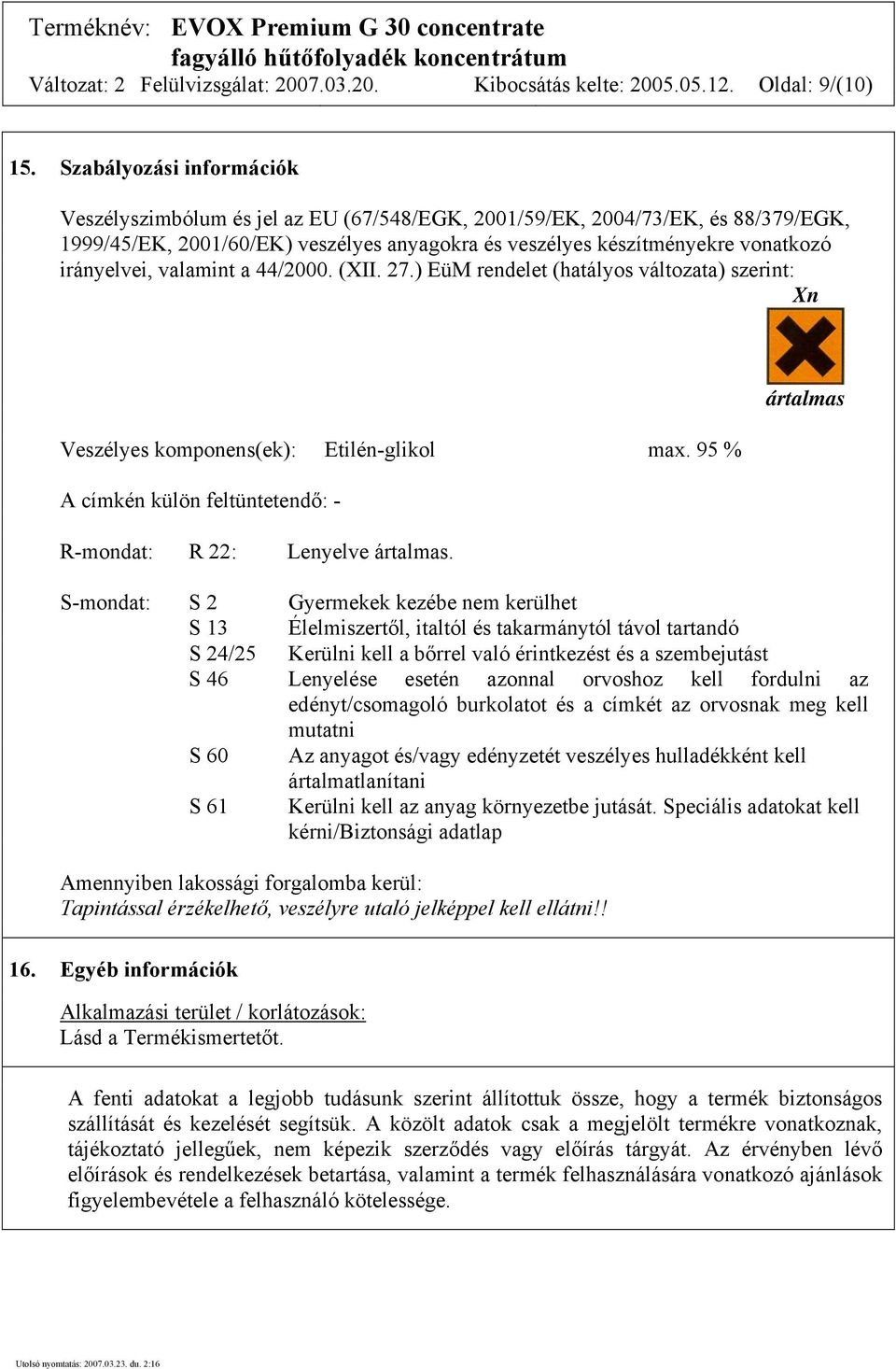 irányelvei, valamint a 44/2000. (XII. 27.) EüM rendelet (hatályos változata) szerint: Xn Veszélyes komponens(ek): Etilén-glikol max.