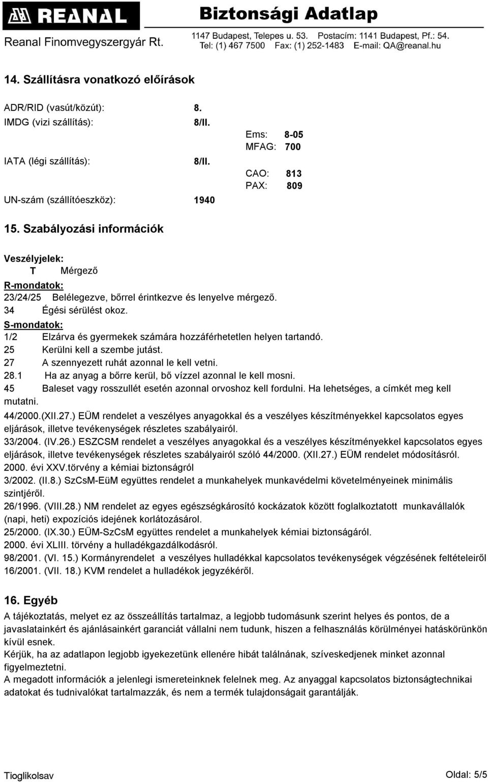 S-mondatok: 1/2 Elzárva és gyermekek számára hozzáférhetetlen helyen tartandó. 25 Kerülni kell a szembe jutást. 27 A szennyezett ruhát azonnal le kell vetni. 28.