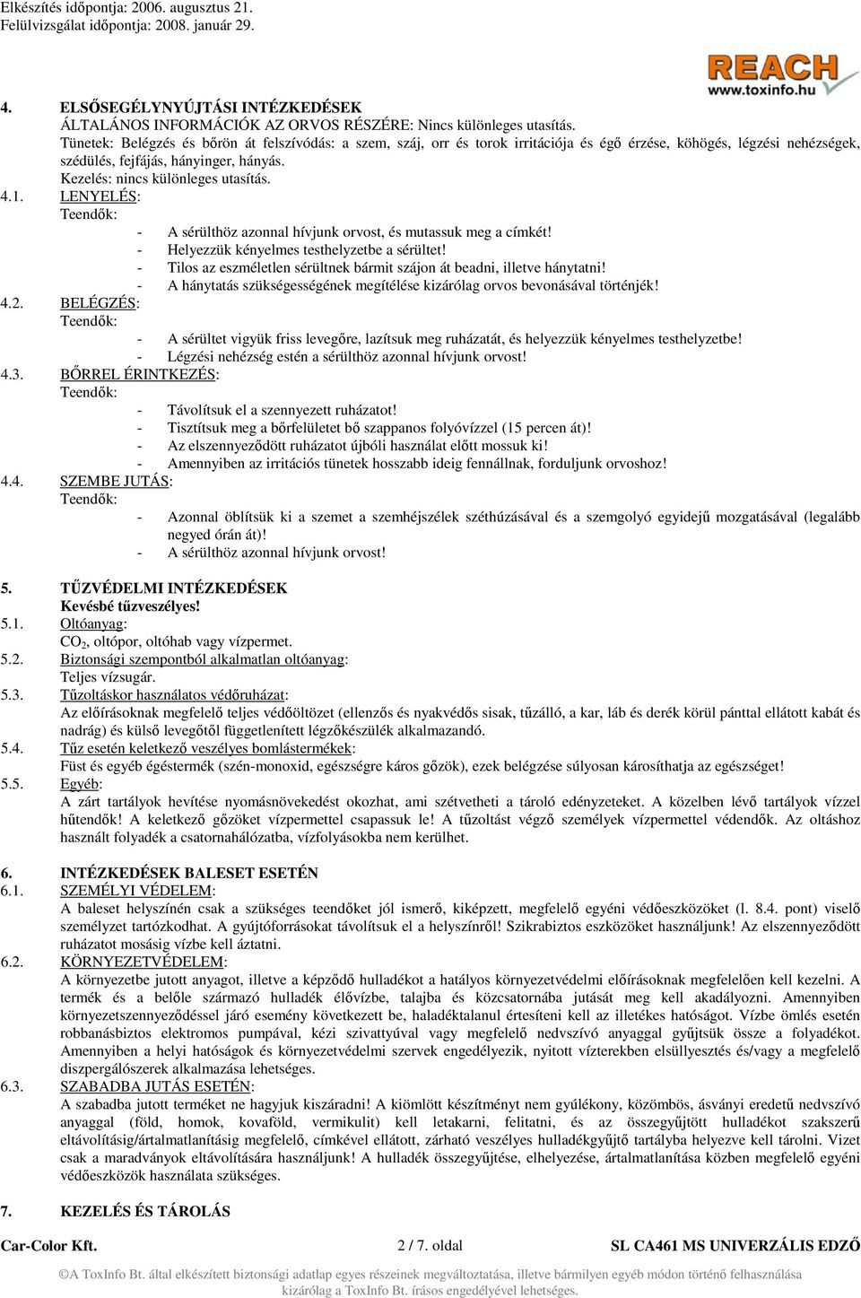 4.1. LENYELÉS: - A sérülthöz azonnal hívjunk orvost, és mutassuk meg a címkét! - Helyezzük kényelmes testhelyzetbe a sérültet!