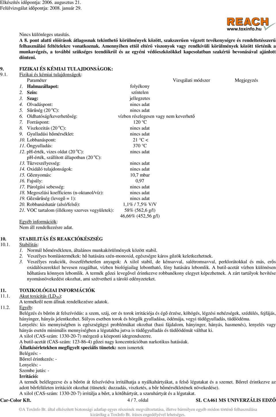 dönteni. 9. FIZIKAI ÉS KÉMIAI TULAJDONSÁGOK: 9.1. Fizikai és kémiai tulajdonságok: Paraméter Vizsgálati módszer Megjegyzés 1. Halmazállapot: folyékony 2. Szín: színtelen 3. Szag: jellegzetes 4.