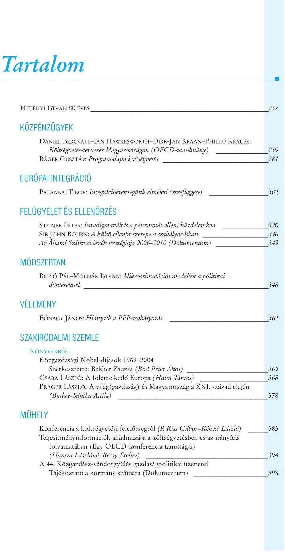 JOHN BOURN: A külsõ ellenõr szerepe a szabályozásban 336 Az Állami Számvevõszék stratégiája 2006 2010 (Dokumentum) 343 MÓDSZERTAN VÉLEMÉNY BELYÓ PÁL MOLNÁR ISTVÁN: Mikroszimulációs modellek a