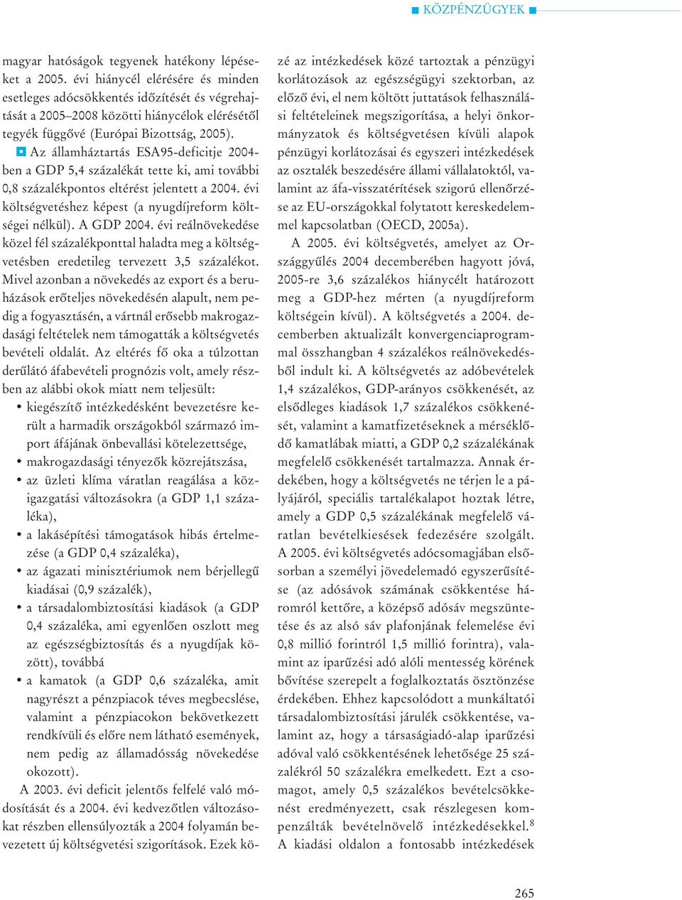 Az államháztartás ESA95-deficitje 2004- ben a GDP 5,4 százalékát tette ki, ami további 0,8 százalékpontos eltérést jelentett a 2004. évi költségvetéshez képest (a nyugdíjreform költségei nélkül).