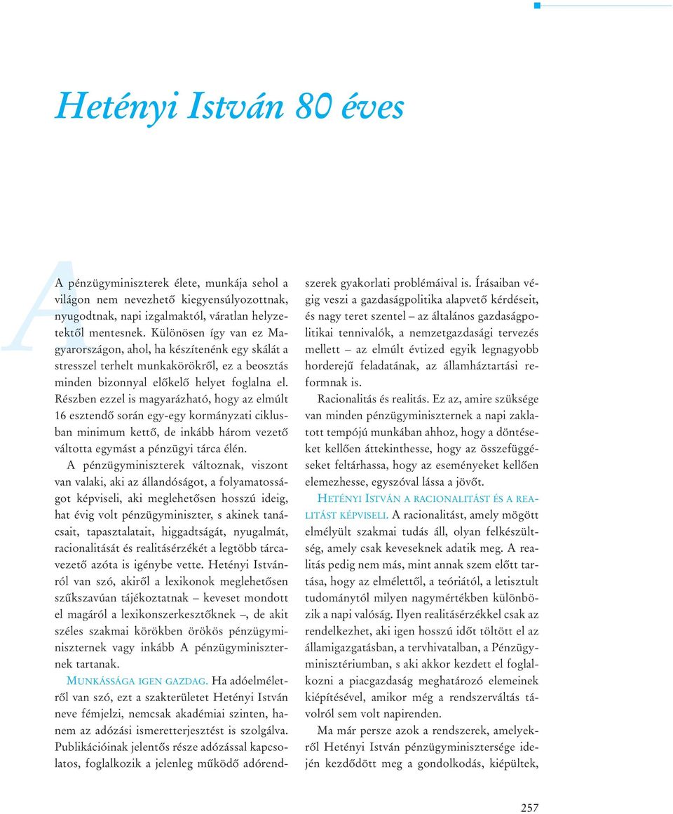 Részben ezzel is magyarázható, hogy az elmúlt 16 esztendõ során egy-egy kormányzati ciklusban minimum kettõ, de inkább három vezetõ váltotta egymást a pénzügyi tárca élén.