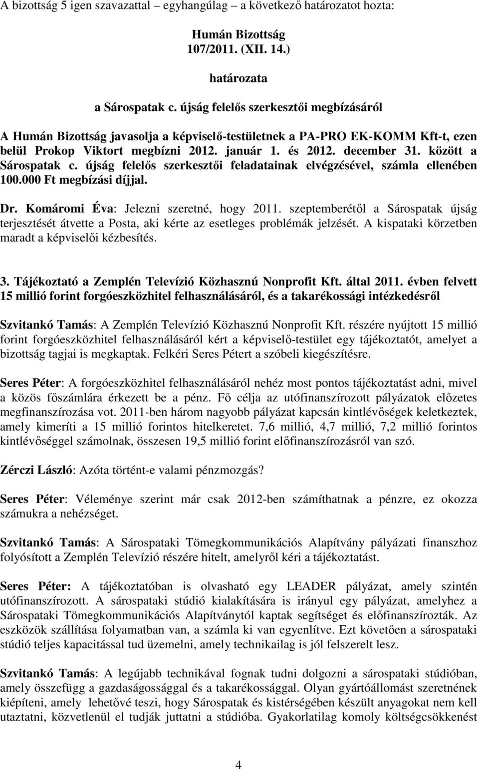 újság felelıs szerkesztıi feladatainak elvégzésével, számla ellenében 100.000 Ft megbízási díjjal. Dr. Komáromi Éva: Jelezni szeretné, hogy 2011.