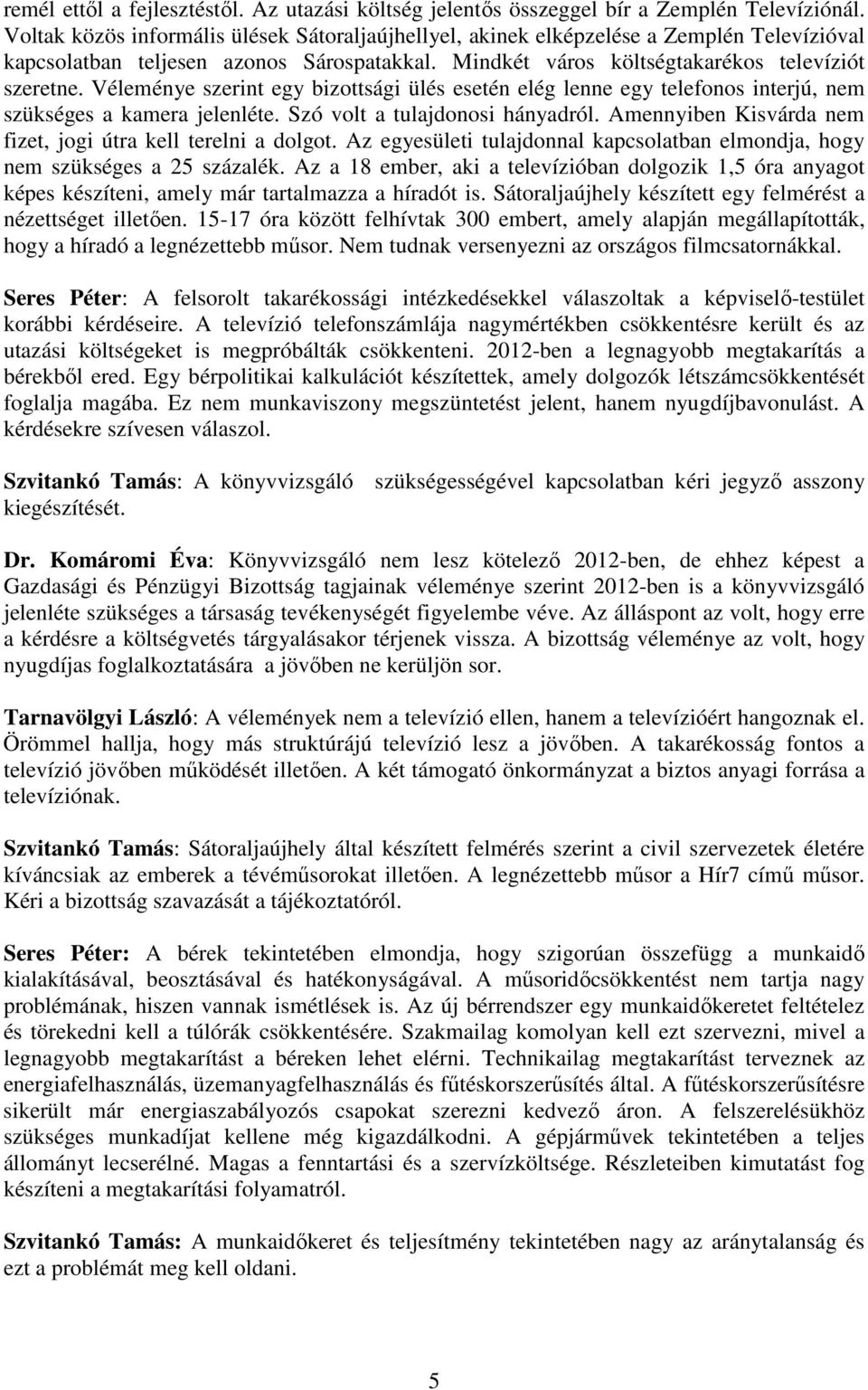 Véleménye szerint egy bizottsági ülés esetén elég lenne egy telefonos interjú, nem szükséges a kamera jelenléte. Szó volt a tulajdonosi hányadról.