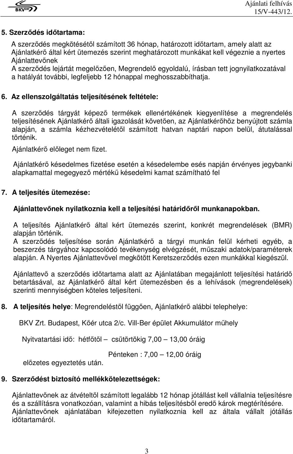 Az ellenszolgáltatás teljesítésének feltétele: A szerzıdés tárgyát képezı termékek ellenértékének kiegyenlítése a megrendelés teljesítésének Ajánlatkérı általi igazolását követıen, az Ajánlatkérıhöz