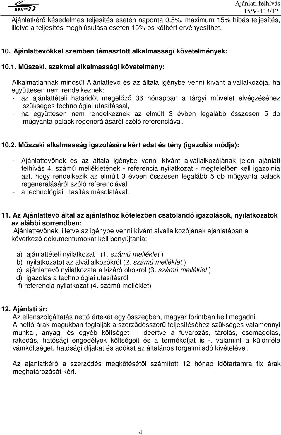.1. Mőszaki, szakmai alkalmassági követelmény: Alkalmatlannak minısül Ajánlattevı és az általa igénybe venni kívánt alvállalkozója, ha együttesen nem rendelkeznek: - az ajánlattételi határidıt
