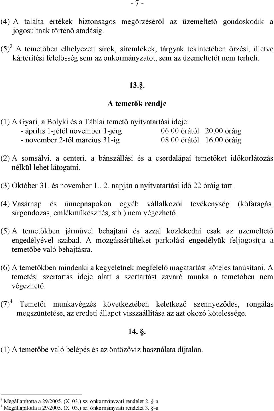 . A temetők rendje (1) A Gyári, a Bolyki és a Táblai temető nyitvatartási ideje: - április 1-jétől november 1-jéig 06.00 órától 20.00 óráig - november 2-től március 31-ig 08.00 órától 16.