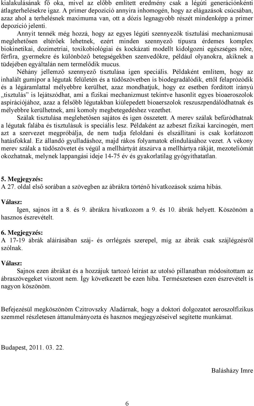 Annyit tennék még hozzá, hogy az egyes légúti szennyezők tisztulási mechanizmusai meglehetősen eltérőek lehetnek, ezért minden szennyező típusra érdemes komplex biokinetikai, dozimetriai,