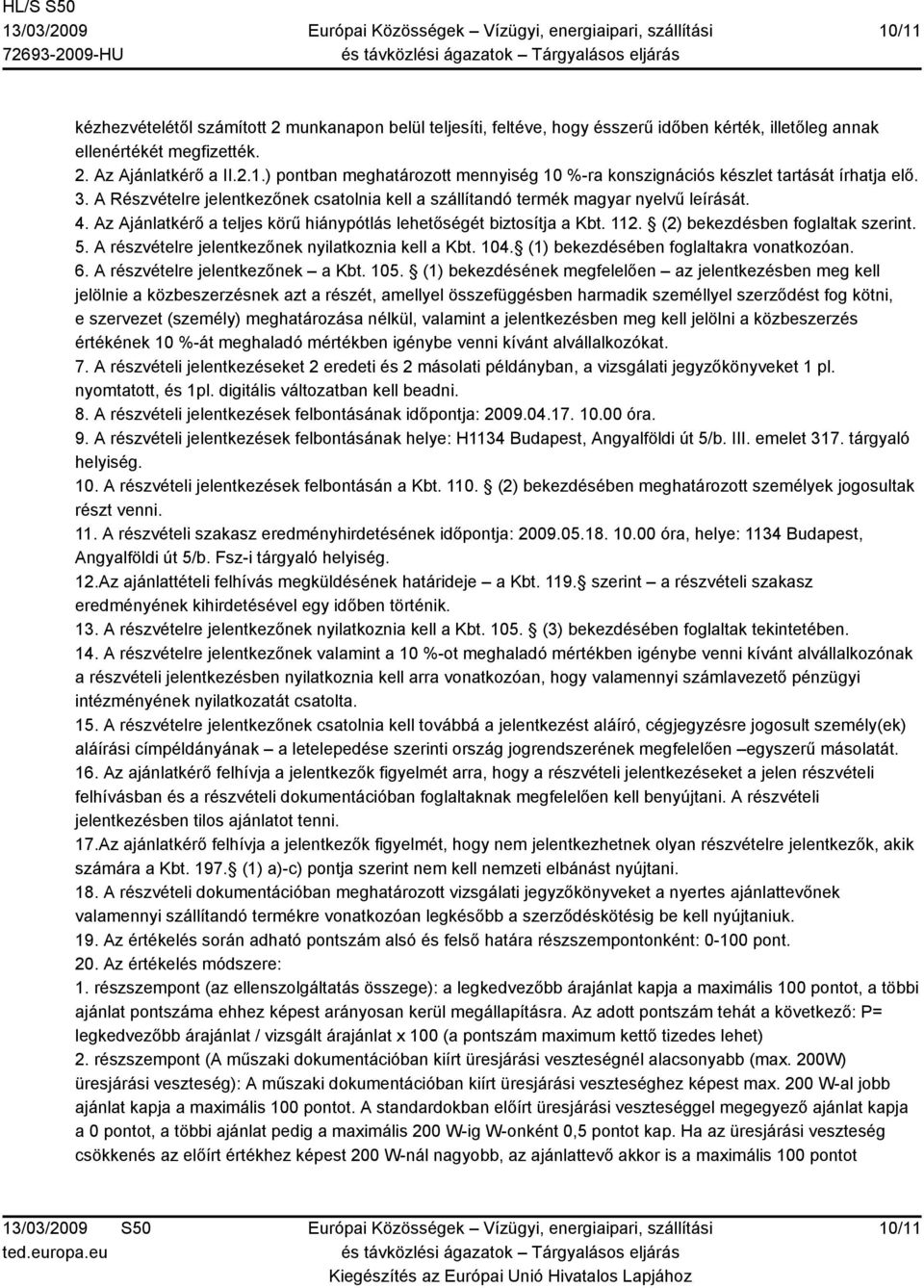 (2) bekezdésben foglaltak szerint. 5. A részvételre jelentkezőnek nyilatkoznia kell a Kbt. 104. (1) bekezdésében foglaltakra vonatkozóan. 6. A részvételre jelentkezőnek a Kbt. 105.