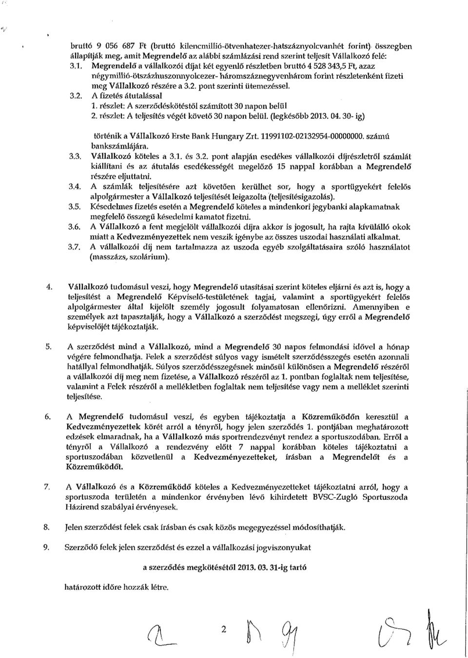 3.2. A fizetés átutalással 1. részlet: A szerződéskötéstől számított 30 napon belül 2. részlet: A teljesítés végét követő 30 napon belül. (legkésőbb 2013. 04.