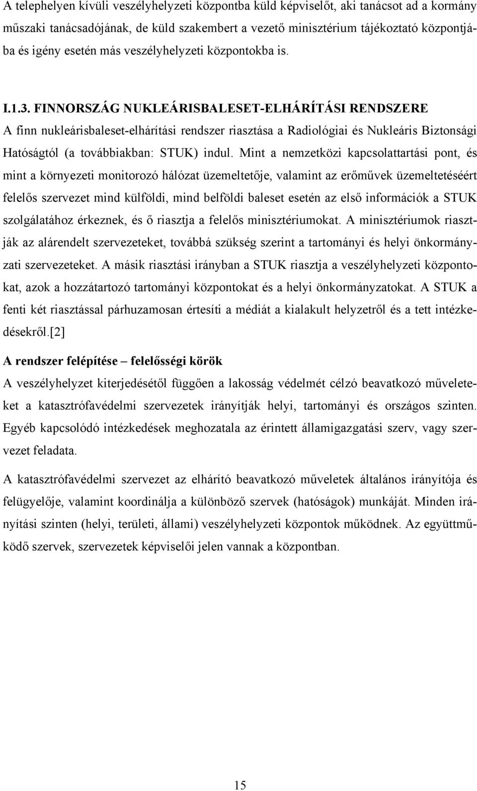 FINNORSZÁG NUKLEÁRISBALESET-ELHÁRÍTÁSI RENDSZERE A finn nukleárisbaleset-elhárítási rendszer riasztása a Radiológiai és Nukleáris Biztonsági Hatóságtól (a továbbiakban: STUK) indul.