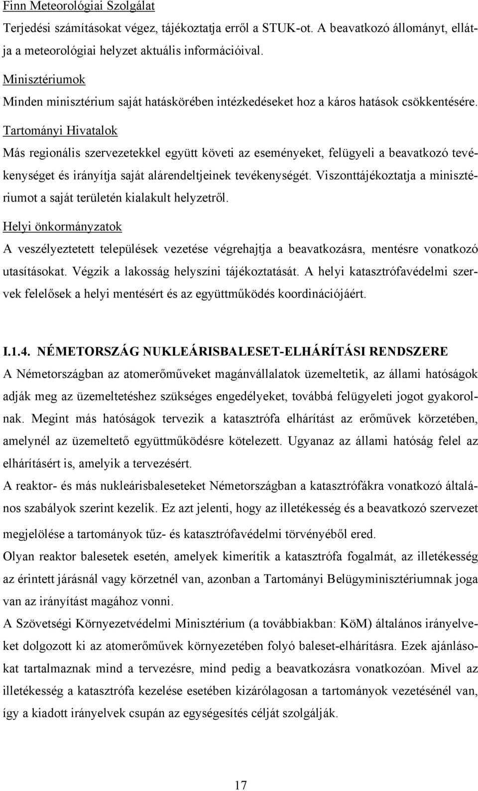 Tartományi Hivatalok Más regionális szervezetekkel együtt követi az eseményeket, felügyeli a beavatkozó tevékenységet és irányítja saját alárendeltjeinek tevékenységét.