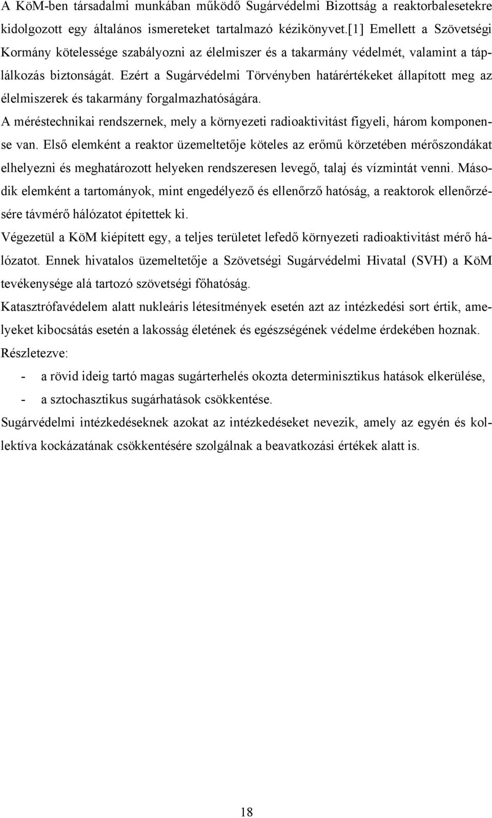 Ezért a Sugárvédelmi Törvényben határértékeket állapított meg az élelmiszerek és takarmány forgalmazhatóságára.