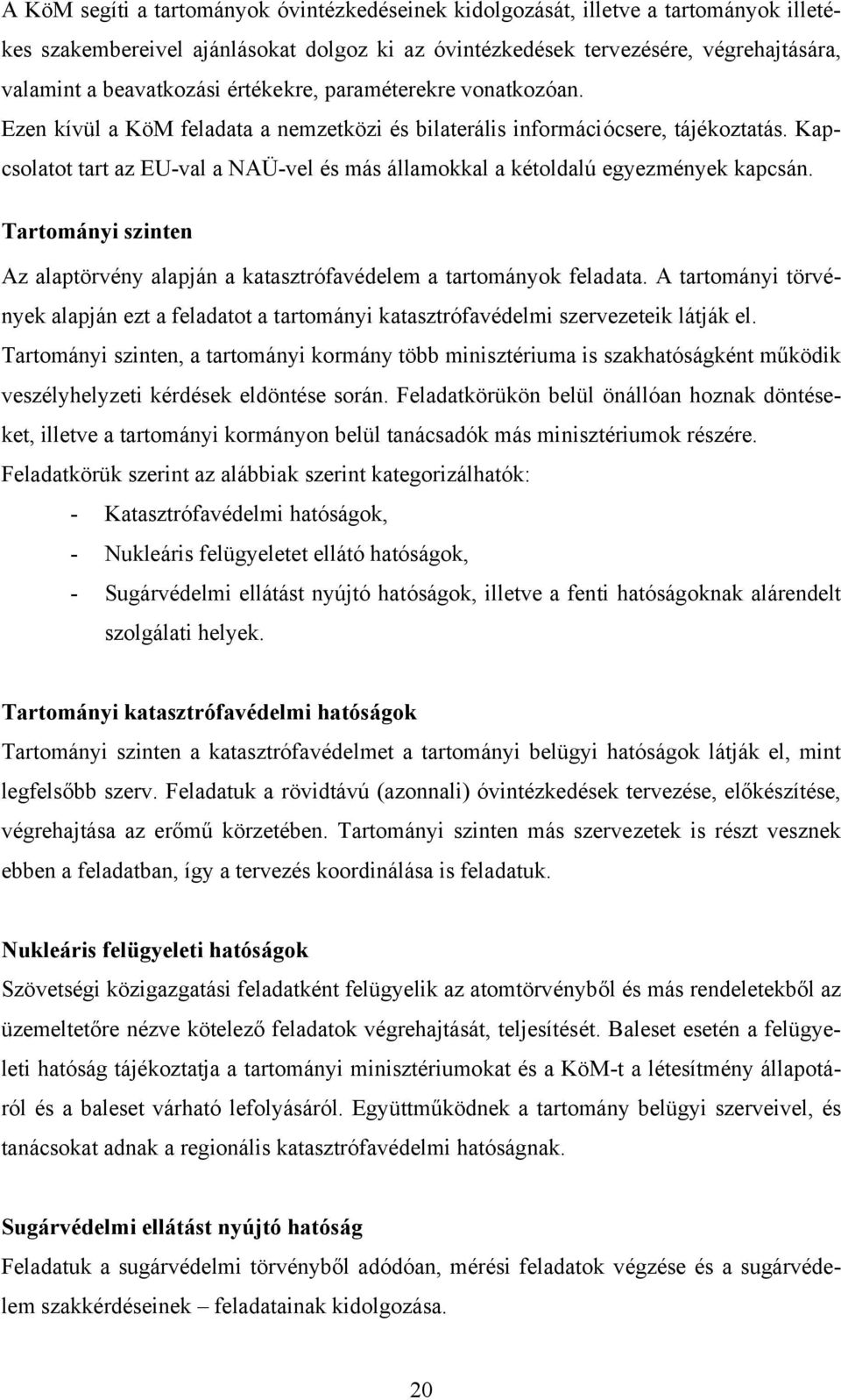 Kapcsolatot tart az EU-val a NAÜ-vel és más államokkal a kétoldalú egyezmények kapcsán. Tartományi szinten Az alaptörvény alapján a katasztrófavédelem a tartományok feladata.