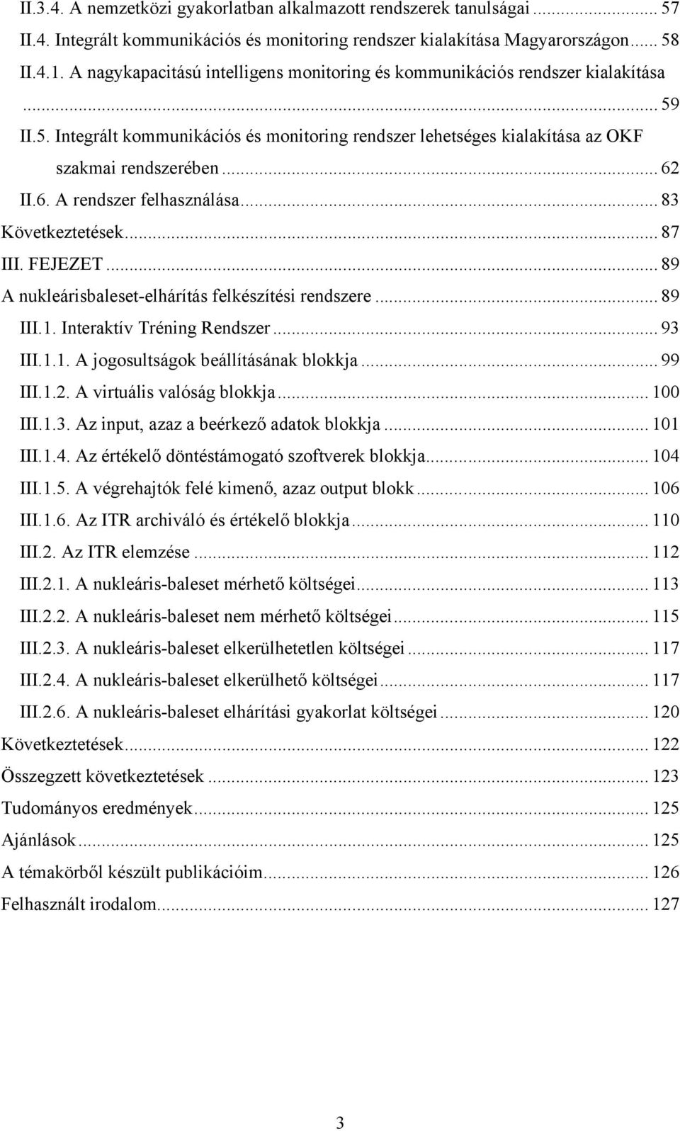 II.6. A rendszer felhasználása... 83 Következtetések... 87 III. FEJEZET... 89 A nukleárisbaleset-elhárítás felkészítési rendszere... 89 III.1. Interaktív Tréning Rendszer... 93 III.1.1. A jogosultságok beállításának blokkja.