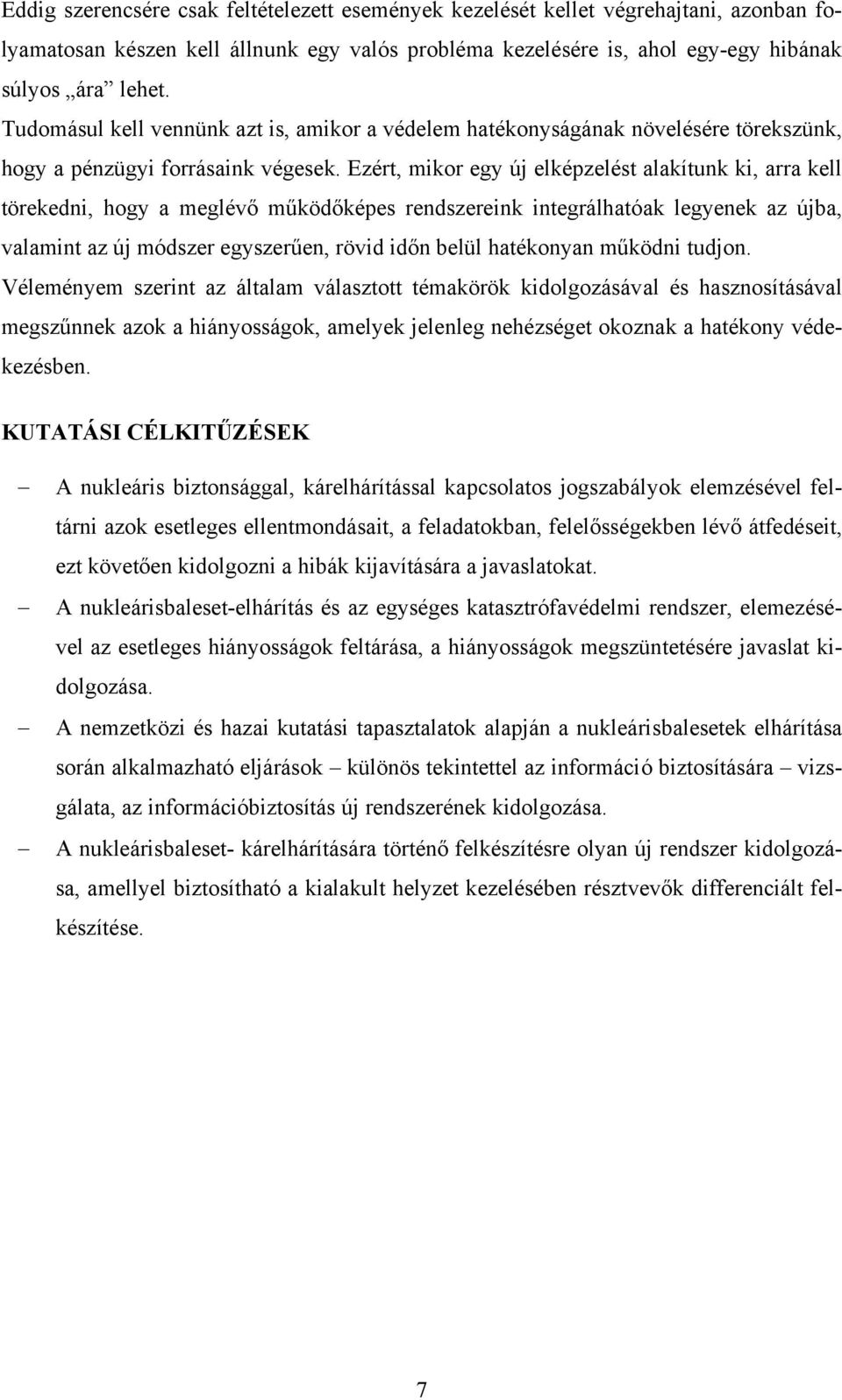 Ezért, mikor egy új elképzelést alakítunk ki, arra kell törekedni, hogy a meglévő működőképes rendszereink integrálhatóak legyenek az újba, valamint az új módszer egyszerűen, rövid időn belül