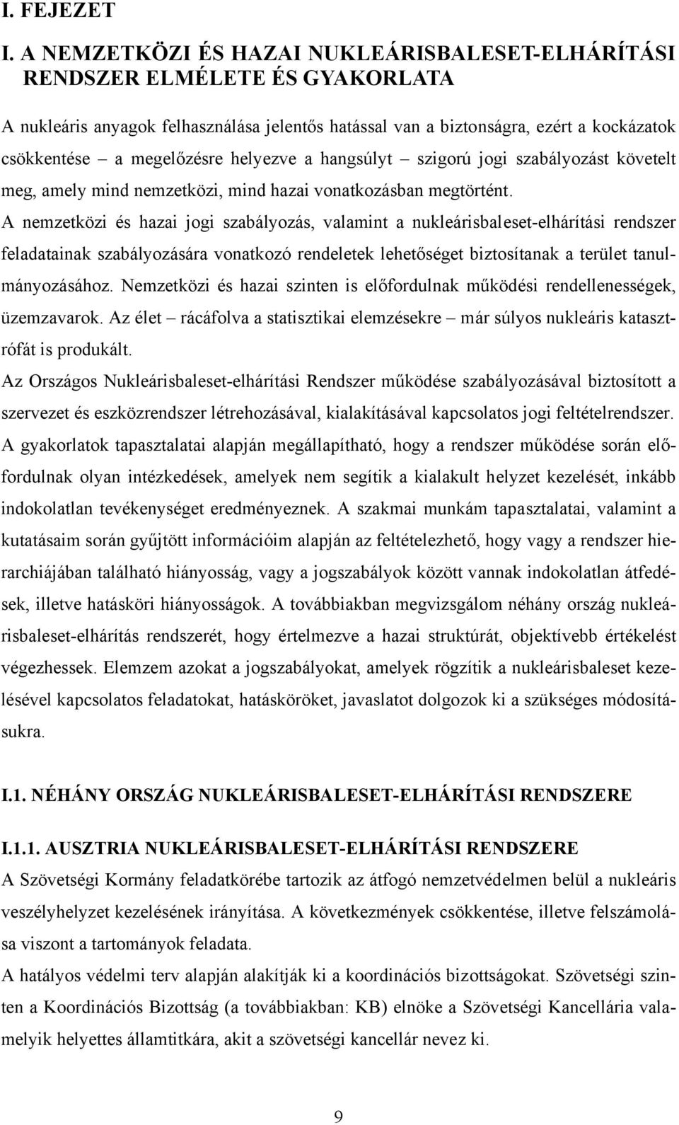 helyezve a hangsúlyt szigorú jogi szabályozást követelt meg, amely mind nemzetközi, mind hazai vonatkozásban megtörtént.