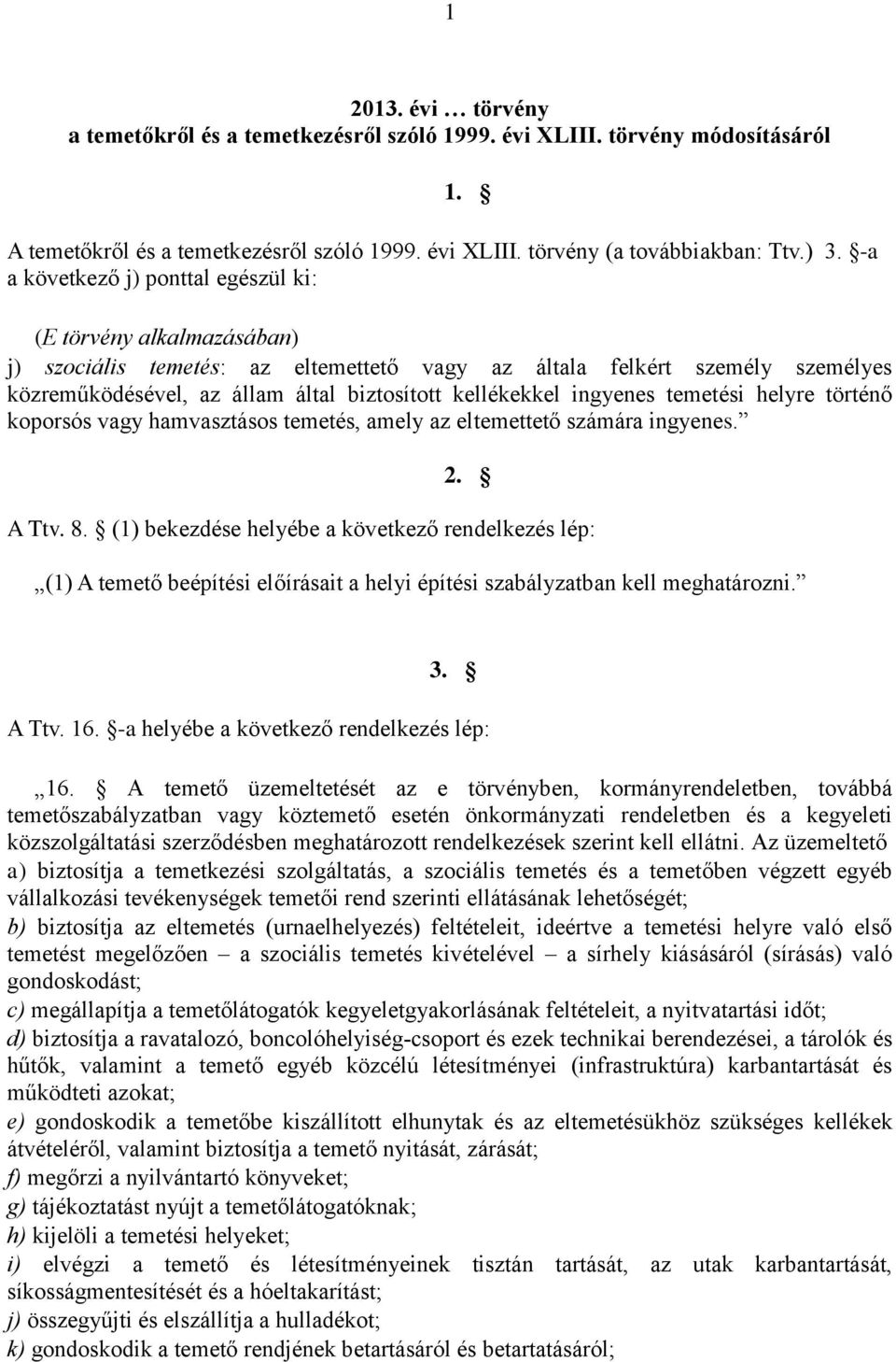 ingyenes temetési helyre történő koporsós vagy hamvasztásos temetés, amely az eltemettető számára ingyenes. 2. A Ttv. 8.