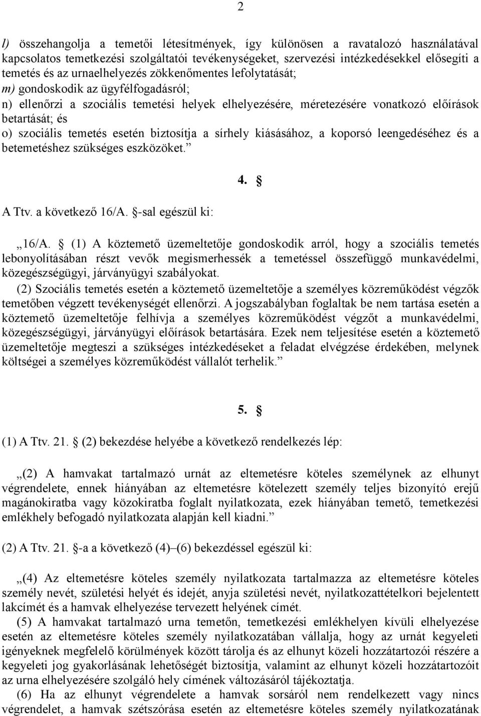 temetés esetén biztosítja a sírhely kiásásához, a koporsó leengedéséhez és a betemetéshez szükséges eszközöket. A Ttv. a következő 16/A.