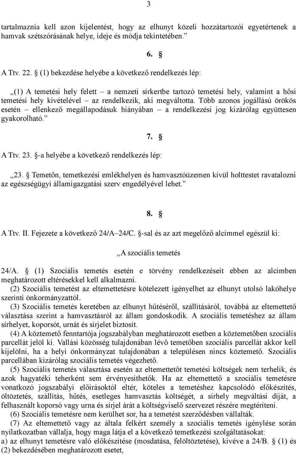 Több azonos jogállású örökös esetén ellenkező megállapodásuk hiányában a rendelkezési jog kizárólag együttesen gyakorolható. 7. A Ttv. 23. -a helyébe a következő rendelkezés lép: 23.