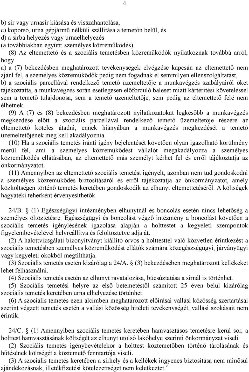 (8) Az eltemettető és a szociális temetésben közreműködők nyilatkoznak továbbá arról, hogy a) a (7) bekezdésben meghatározott tevékenységek elvégzése kapcsán az eltemettető nem ajánl fel, a személyes