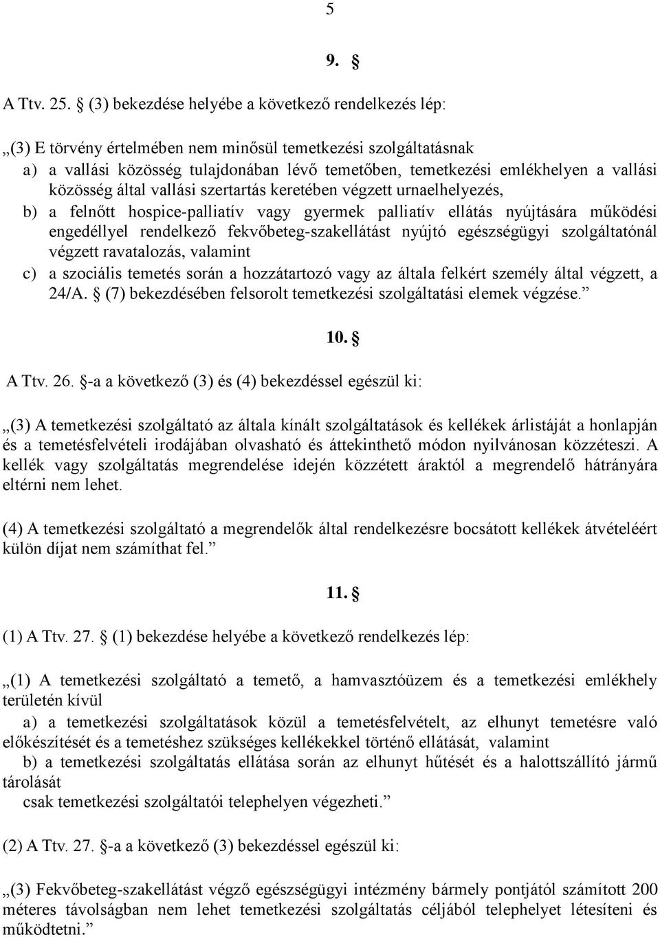 vallási közösség által vallási szertartás keretében végzett urnaelhelyezés, b) a felnőtt hospice-palliatív vagy gyermek palliatív ellátás nyújtására működési engedéllyel rendelkező