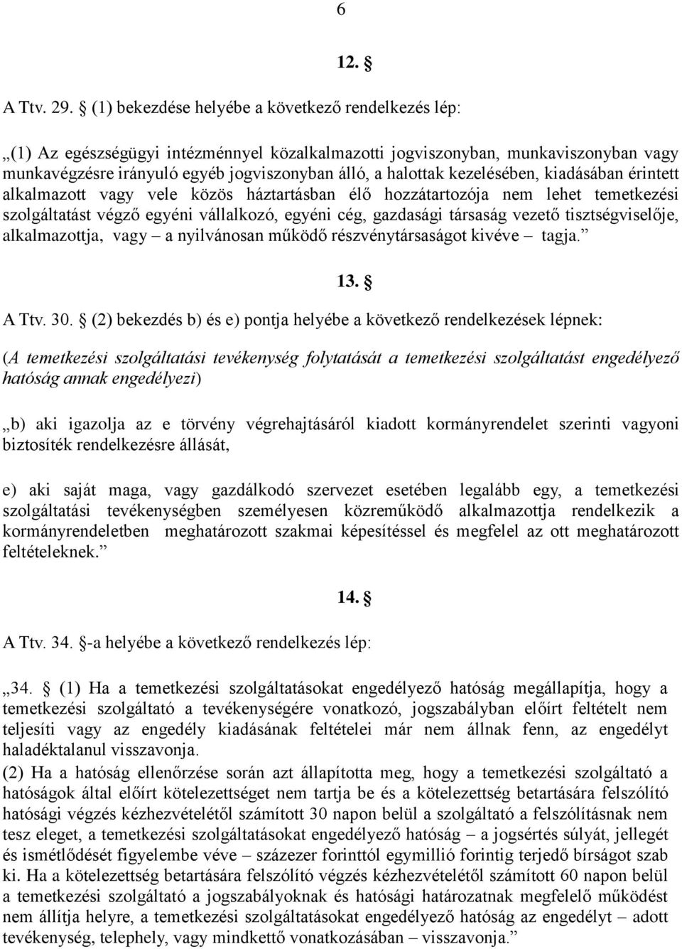 kezelésében, kiadásában érintett alkalmazott vagy vele közös háztartásban élő hozzátartozója nem lehet temetkezési szolgáltatást végző egyéni vállalkozó, egyéni cég, gazdasági társaság vezető