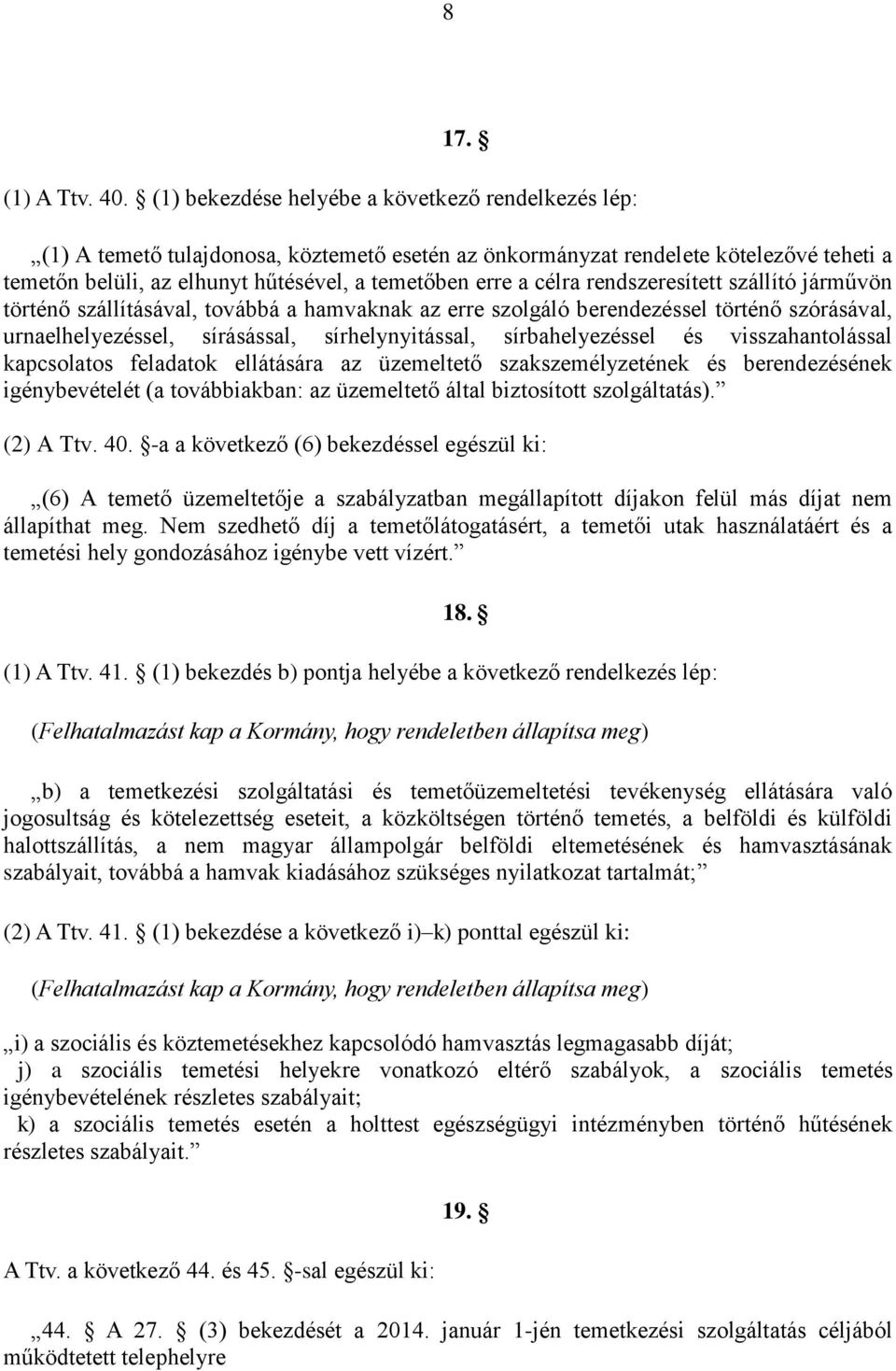 célra rendszeresített szállító járművön történő szállításával, továbbá a hamvaknak az erre szolgáló berendezéssel történő szórásával, urnaelhelyezéssel, sírásással, sírhelynyitással, sírbahelyezéssel