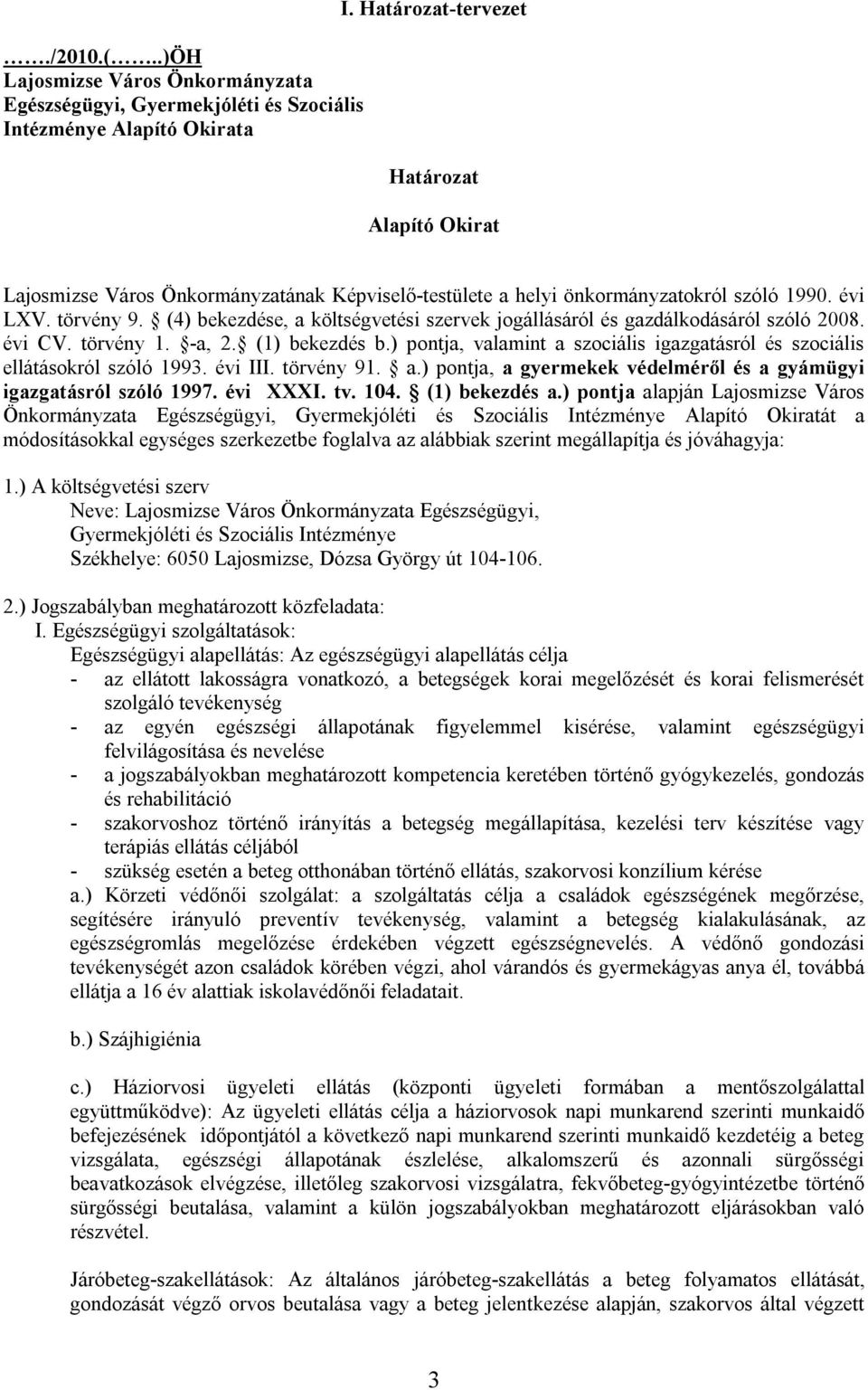 (4) bekezdése, a költségvetési szervek jogállásáról és gazdálkodásáról szóló 2008. évi CV. törvény 1. -a, 2. (1) bekezdés b.