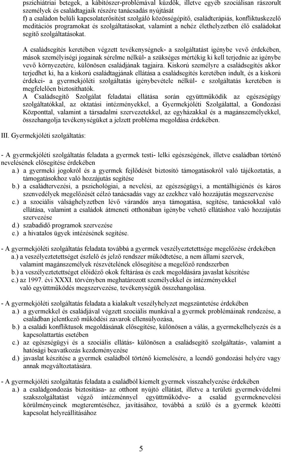 A családsegítés keretében végzett tevékenységnek- a szolgáltatást igénybe vevő érdekében, mások személyiségi jogainak sérelme nélkül- a szükséges mértékig ki kell terjednie az igénybe vevő